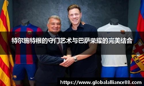 特尔施特根的守门艺术与巴萨荣耀的完美结合
