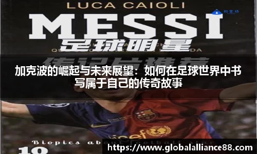加克波的崛起与未来展望：如何在足球世界中书写属于自己的传奇故事