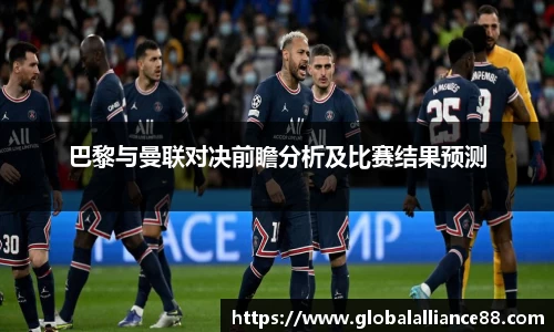 巴黎与曼联对决前瞻分析及比赛结果预测